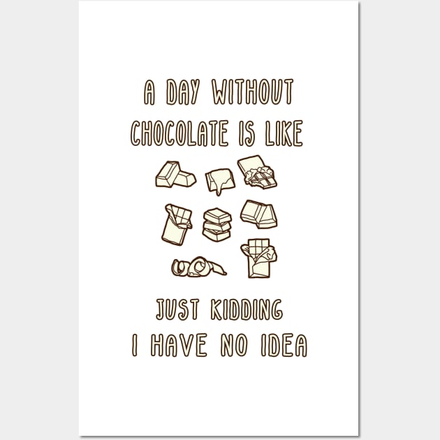 A Day Without Chocolate Is Like Just Kidding I Have No Idea Funny gift for husband, wife, boyfriend, girlfiend, cousin. Wall Art by Goods-by-Jojo